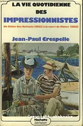 La Vie quotidienne des Impressionnistes: Du salon des Refusés (1863) à la mort de Manet (1883)