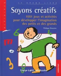 Soyons créatifs ! 1001 jeux et activités pour développer l'imagination des petits et des grands