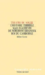 L'Histoire terrible mais inachevée de Norodom Sihanouk roi de Cambodge