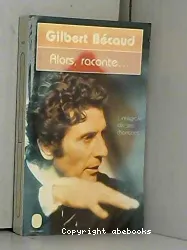 Gilbert Bécaud, alors raconte...