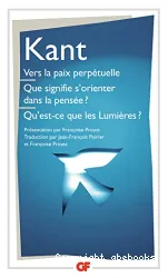 Vers la paix perpétuelle ; Que signifie s'orienter dans la pensée ? ; Qu'est-ce que les Lumières ?