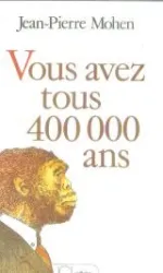 Vous avez tous 400 000 ans