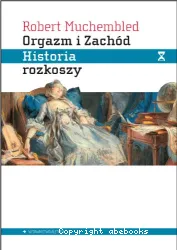 Orgazm i Zachod : historia rozkoszy od XVI wieku do dzis