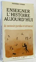 Enseigner l'histoire aujourd'hui: la mémoire perdue et retrouvée