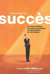 La Technique du succès : nouvelle édition du manuel pratique d'organisation de soi-même