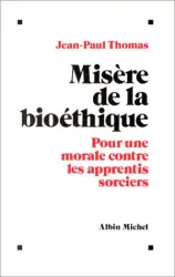 Misère de la bioéthique: Pour une morale contre les apprentis sorciers