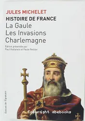 Histoire de France. I, La Gaule, Les Invasions, Charlemagne : [Jusqu'en 987]