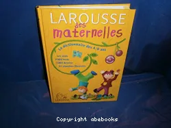 Larousse des maternelles : le dictionnaire des 4/6 ans