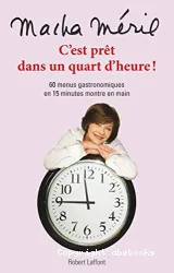 C'est prêt dans un quart d'heure ! : 60 menus gastronomiques en 15 minutes montre en main