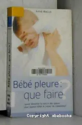 Bébé pleure, que faire ?