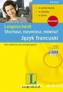 Jezyk francuski : sluchasz, rozumiesz, mowisz !