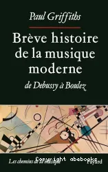 Brève histoire de la musique moderne: de Debussy à Boulez