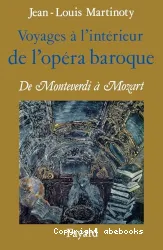 Voyages à l'intéreur de l'opéra baroque: De Monteverdi à Mozart