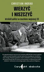 Wierzyc i niszczyc : intelektualisci w machinie wojennej SS