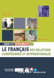 Objectif diplomatie. 2 : le français des relations européennes et internationales [niveau B1/B2]