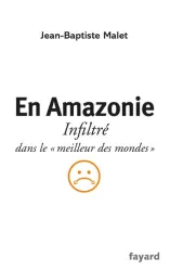 En Amazonie : infiltré dans le meilleur des mondes