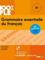 100% FLE : Grammaire essentielle du français : B1