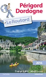 Périgord, Dordogne : le Guide du routard : 2016