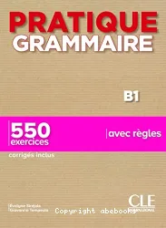 Pratique grammaire : B1 ; 550 exercices