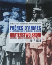Frères d'armes : le soutien militaire de la France à la Pologne = Braterstwo broni: wsparcie wojskowe Franci dla Polski : 1917-1924