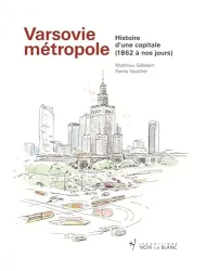 Varsovie métropole : histoire d'une capitale, 1862 à nos jours