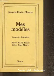 Mes modèles: Souvenirs littéraires: Barrès - Hardy - Proust - James - Gide - Moore