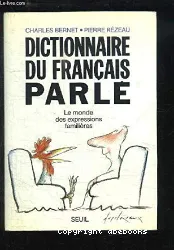 Dictionnaire du français parlé. Le monde des expressions familières.