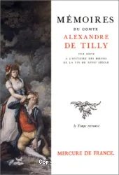 Mémoires du comte Alexandre de Tilly pour servir à l'histoire des moeurs de la fin du XVIII siècle