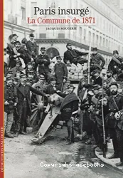 Paris insurgé : la Commune de 1871