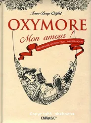 Oxymore mon amour ! : dictionnaire inattendu de la langue française