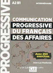 Communication progressive du français des affaires : intermédiaire ; A2-B1 ; avec 250 exercices