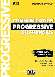 Communication progressive du français ; avec 350 exercices ; :débutant complet ; A1.1