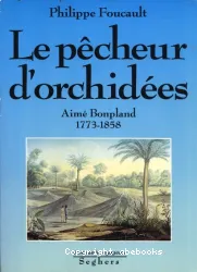 Le Pêcheur d'orchidées : Aimé Bonpland : 1773-1858