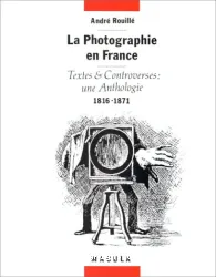 La Photographie en France. Textes et controverses: une anthologie (1816-1871)