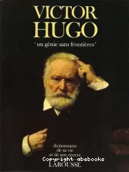 Victor Hugo un génie sans frontières: Dictionnaire de sa vie et de son oeuvre