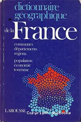 Dictionnaire géographique de la France: communes, départements, régions, population, économie, tourisme
