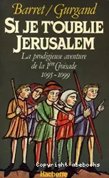 Si je t'oublie Jérusalem: La prodigieuse aventure de la Ière Croisade , 1095-1099