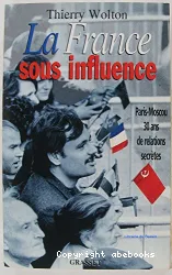 La France sous influence: Paris-Moscou: 30 ans de ralations secrètes