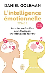 L'Intelligence émotionnelle: Accepter ses émotions pour développer une intelligence nouvelle