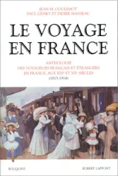 Le voyage en France : Anthologie des Voyageurs français et étrangers en France, aux XIXe et XXe siècles. (1815-1914)