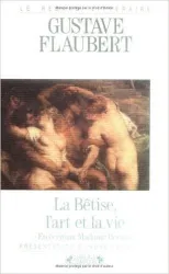 La Bêtise, l'art et la vie: En écrivant Madame Bovary