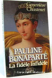 Pauline Bonaparte: La Fidèle infidèle