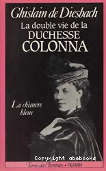 La Double vie de la duchesse Colonna 1836-1879: La Chimère Bleue