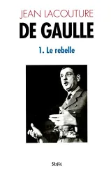 Charles de Gaulle: Le Rebelle 1890-1944