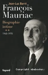 François Mauriac : biographie intime. 2, 1940-1970