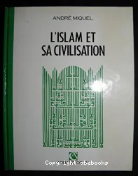 L'Islam et sa civilisation : VIIe - XXe siècle