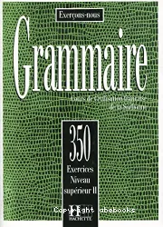 Grammaire : Cours de Civilisation française de la Sorbonne ; 350 exercices : niveau supérieur II