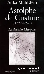 Astolphe de Custine 1790-1857 : le dernier marquis