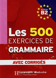 Les 500 exercices de grammaire : niveau B2