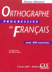Orthographe progressive du français avec 400 exercices : niveau débutant